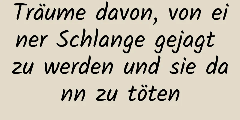 Träume davon, von einer Schlange gejagt zu werden und sie dann zu töten