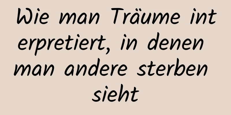 Wie man Träume interpretiert, in denen man andere sterben sieht