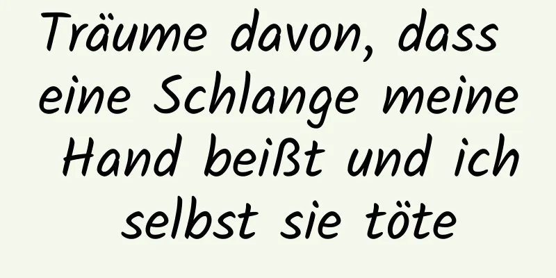 Träume davon, dass eine Schlange meine Hand beißt und ich selbst sie töte
