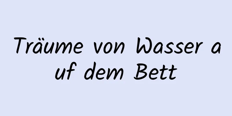 Träume von Wasser auf dem Bett