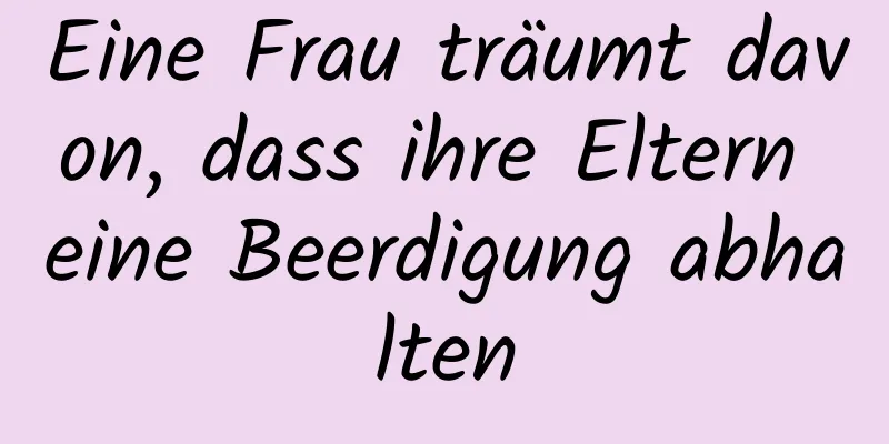 Eine Frau träumt davon, dass ihre Eltern eine Beerdigung abhalten