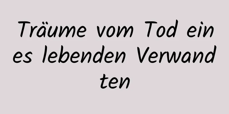 Träume vom Tod eines lebenden Verwandten