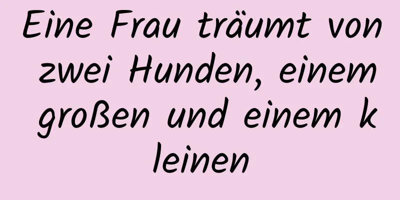 Eine Frau träumt von zwei Hunden, einem großen und einem kleinen