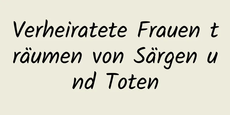 Verheiratete Frauen träumen von Särgen und Toten