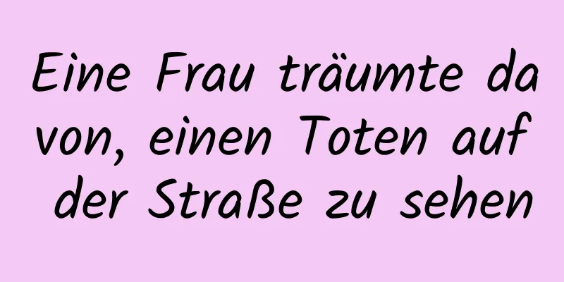 Eine Frau träumte davon, einen Toten auf der Straße zu sehen