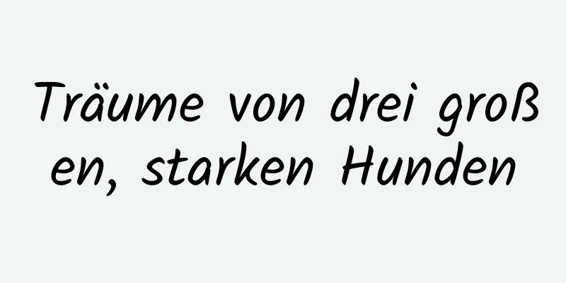Träume von drei großen, starken Hunden
