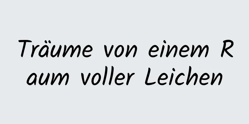 Träume von einem Raum voller Leichen