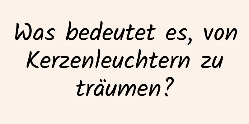 Was bedeutet es, von Kerzenleuchtern zu träumen?