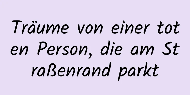 Träume von einer toten Person, die am Straßenrand parkt