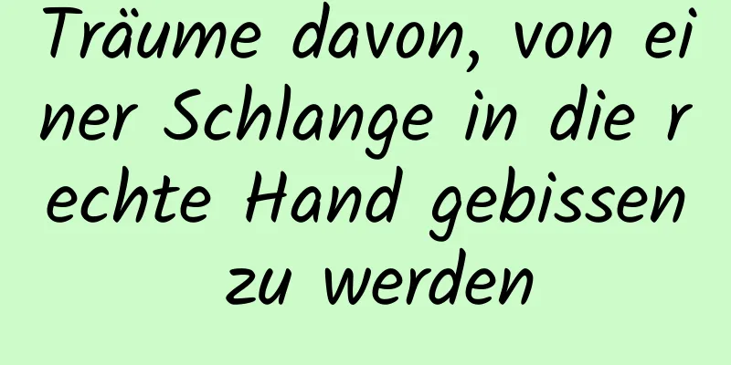 Träume davon, von einer Schlange in die rechte Hand gebissen zu werden