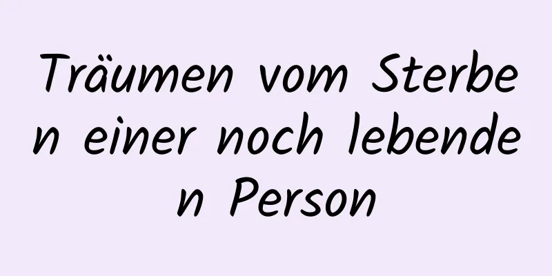 Träumen vom Sterben einer noch lebenden Person