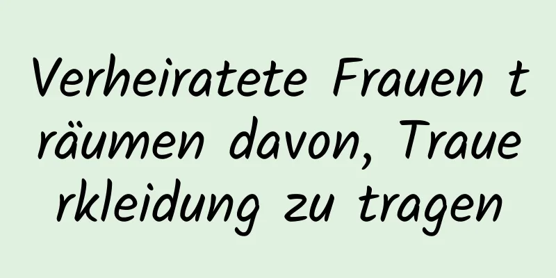 Verheiratete Frauen träumen davon, Trauerkleidung zu tragen