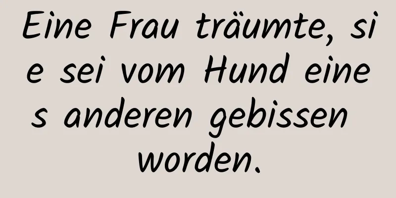 Eine Frau träumte, sie sei vom Hund eines anderen gebissen worden.