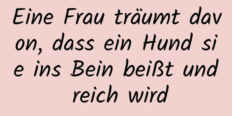 Eine Frau träumt davon, dass ein Hund sie ins Bein beißt und reich wird