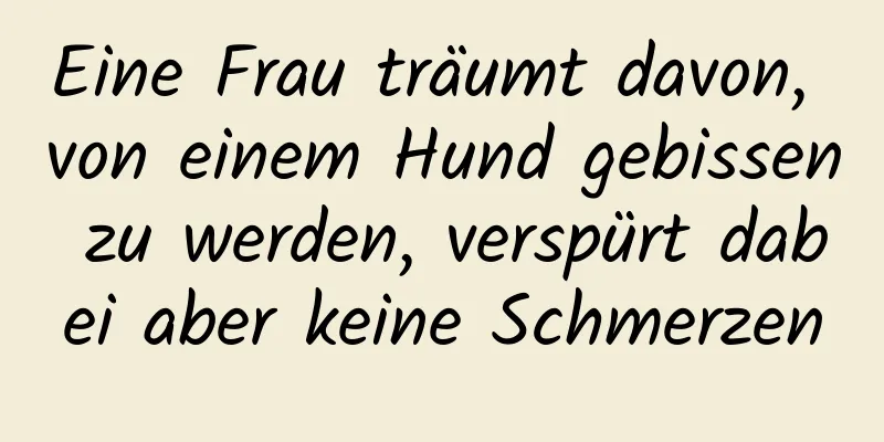 Eine Frau träumt davon, von einem Hund gebissen zu werden, verspürt dabei aber keine Schmerzen