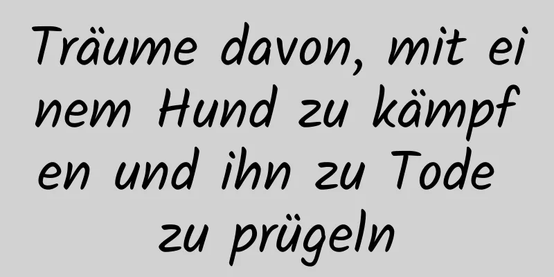 Träume davon, mit einem Hund zu kämpfen und ihn zu Tode zu prügeln