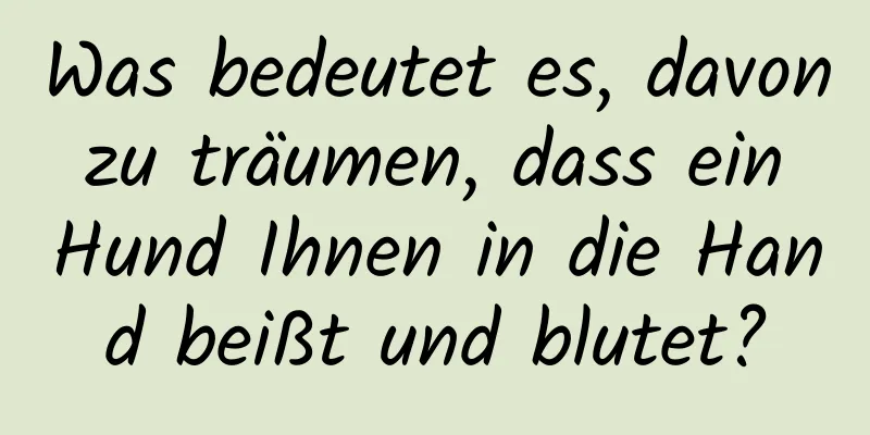 Was bedeutet es, davon zu träumen, dass ein Hund Ihnen in die Hand beißt und blutet?