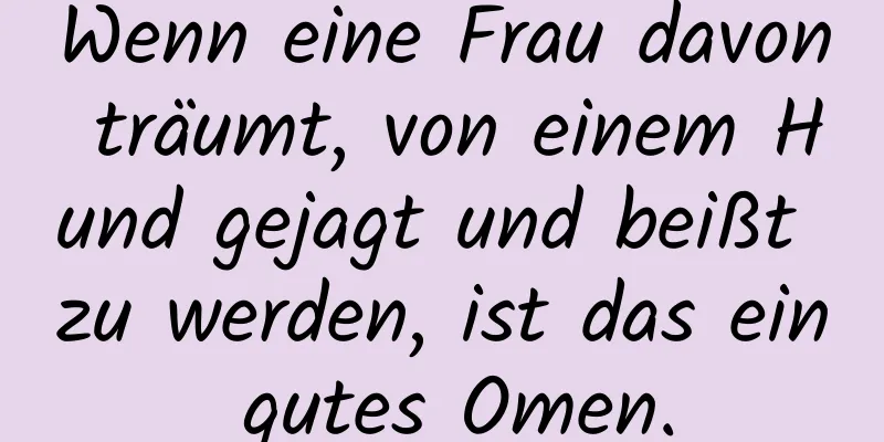 Wenn eine Frau davon träumt, von einem Hund gejagt und beißt zu werden, ist das ein gutes Omen.