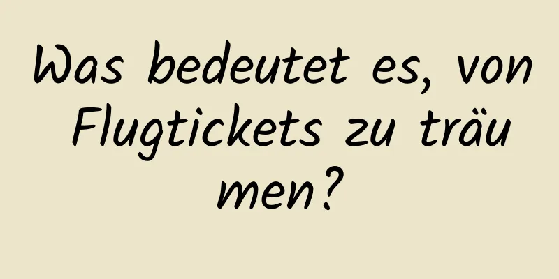 Was bedeutet es, von Flugtickets zu träumen?