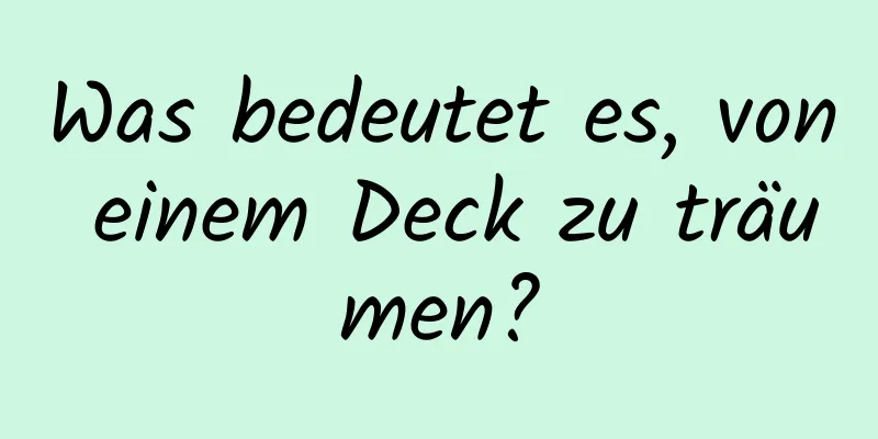 Was bedeutet es, von einem Deck zu träumen?