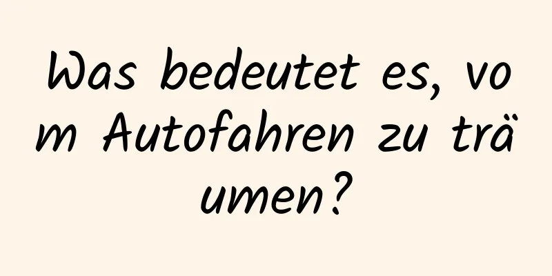 Was bedeutet es, vom Autofahren zu träumen?