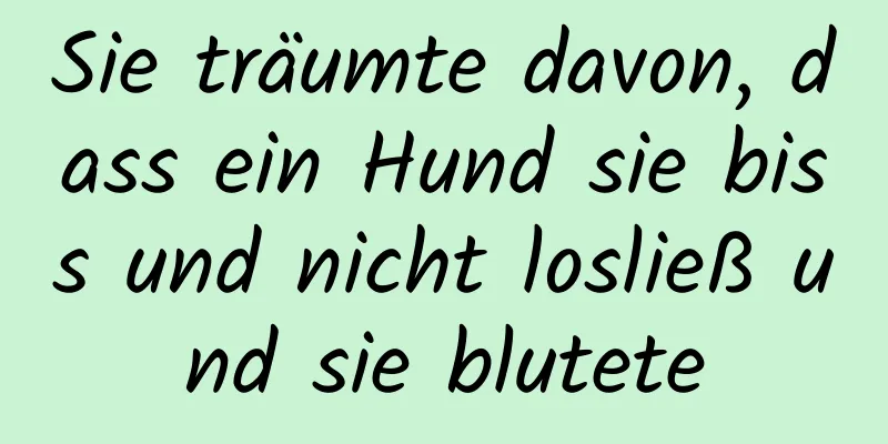 Sie träumte davon, dass ein Hund sie biss und nicht losließ und sie blutete