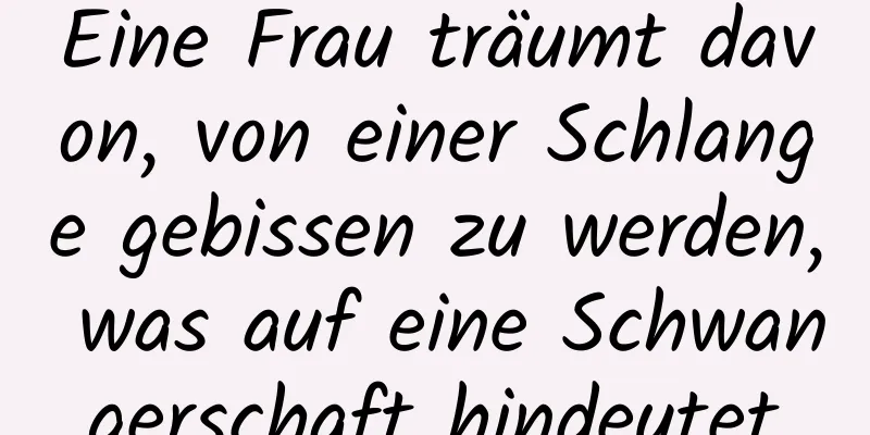 Eine Frau träumt davon, von einer Schlange gebissen zu werden, was auf eine Schwangerschaft hindeutet