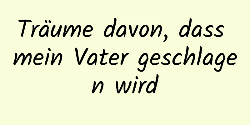 Träume davon, dass mein Vater geschlagen wird