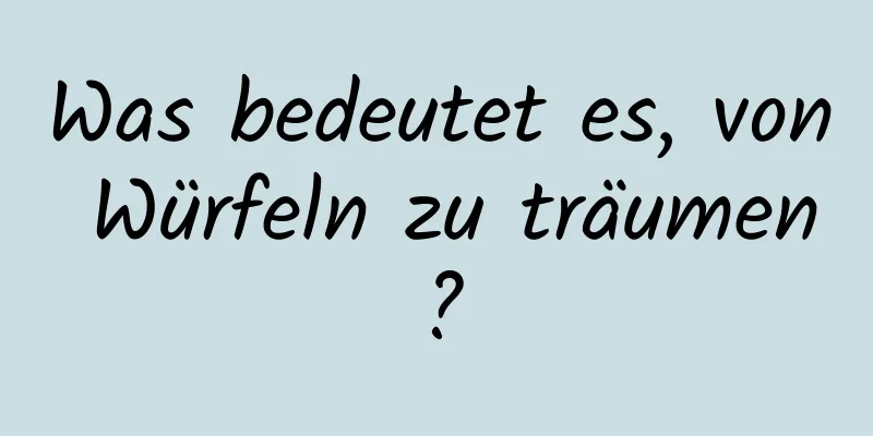 Was bedeutet es, von Würfeln zu träumen?