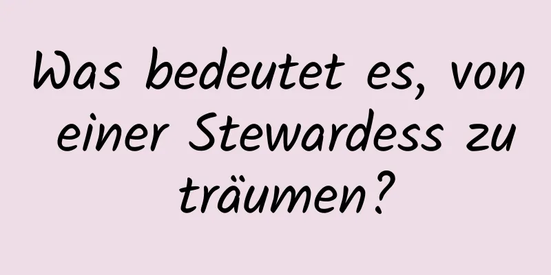 Was bedeutet es, von einer Stewardess zu träumen?