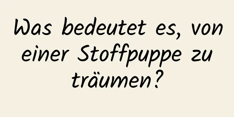Was bedeutet es, von einer Stoffpuppe zu träumen?