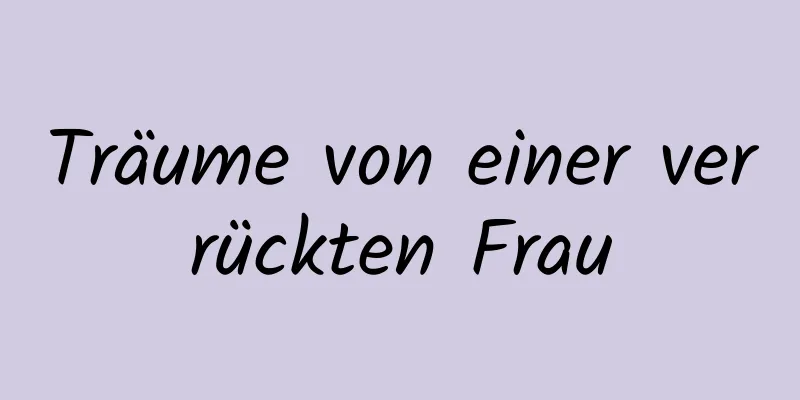 Träume von einer verrückten Frau