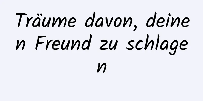 Träume davon, deinen Freund zu schlagen