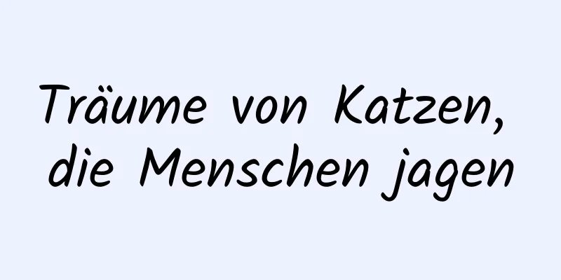 Träume von Katzen, die Menschen jagen