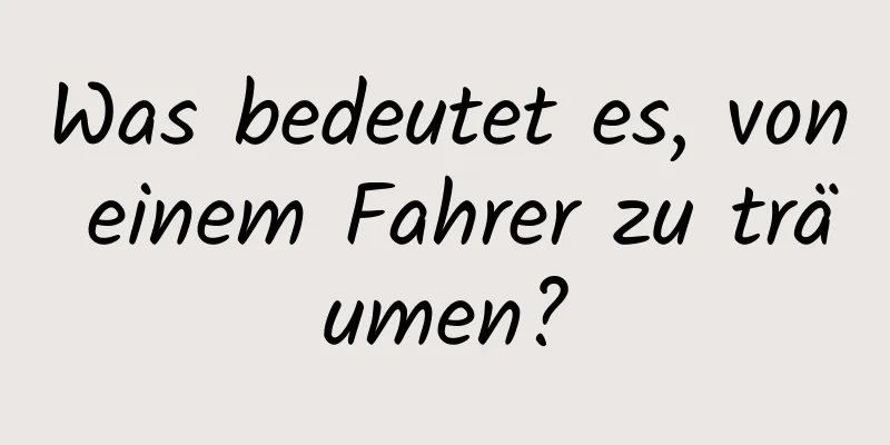 Was bedeutet es, von einem Fahrer zu träumen?