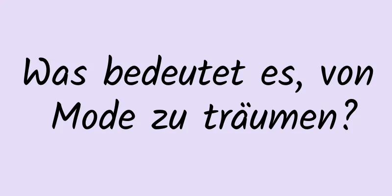 Was bedeutet es, von Mode zu träumen?