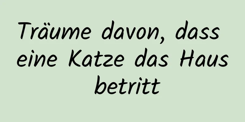 Träume davon, dass eine Katze das Haus betritt