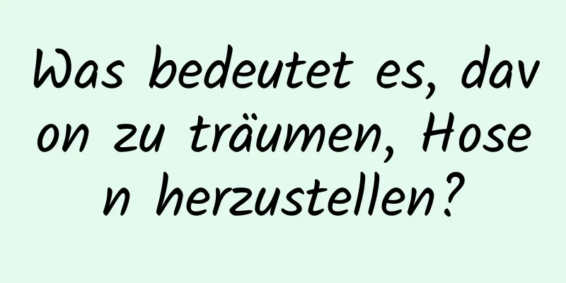 Was bedeutet es, davon zu träumen, Hosen herzustellen?
