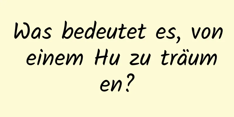 Was bedeutet es, von einem Hu zu träumen?