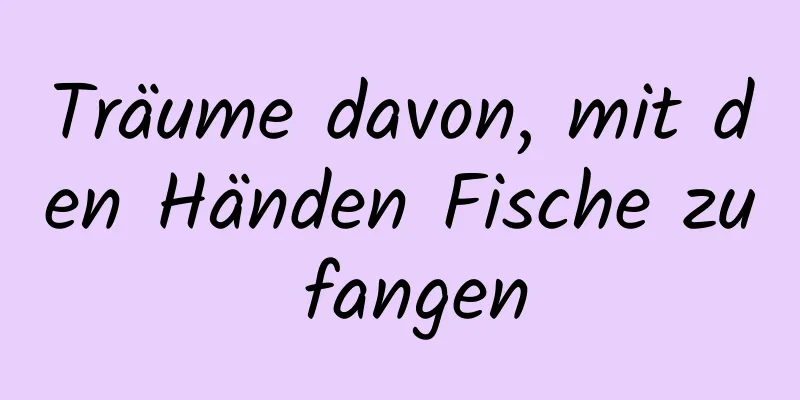Träume davon, mit den Händen Fische zu fangen