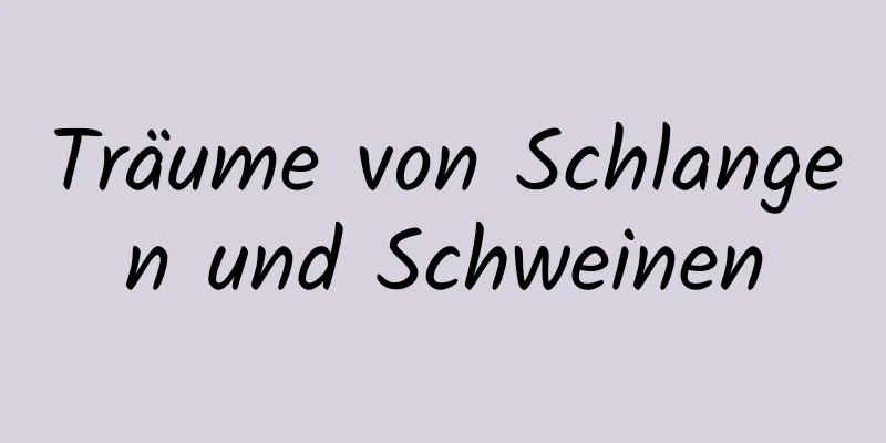 Träume von Schlangen und Schweinen