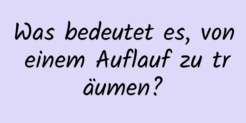 Was bedeutet es, von einem Auflauf zu träumen?