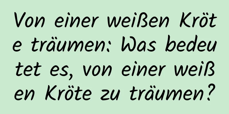 Von einer weißen Kröte träumen: Was bedeutet es, von einer weißen Kröte zu träumen?