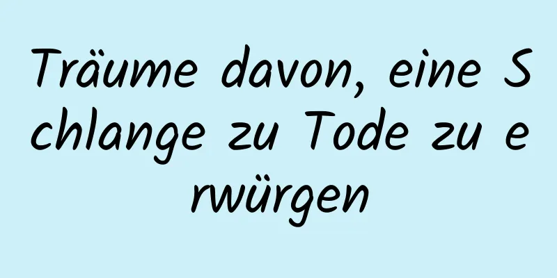 Träume davon, eine Schlange zu Tode zu erwürgen
