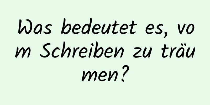 Was bedeutet es, vom Schreiben zu träumen?