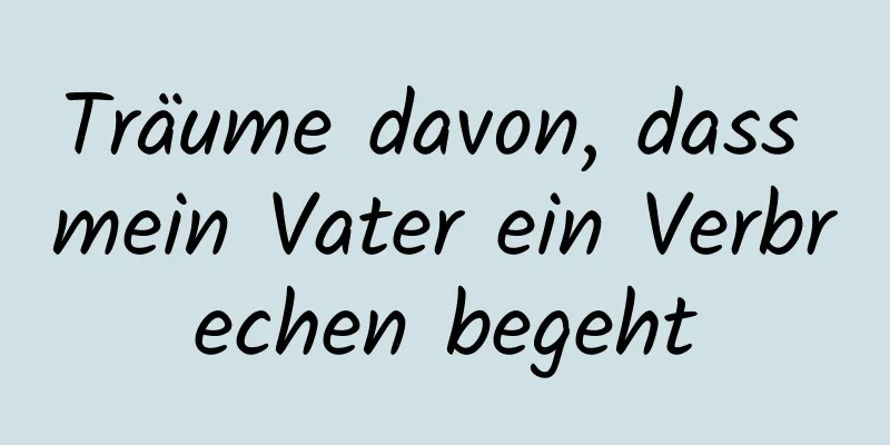 Träume davon, dass mein Vater ein Verbrechen begeht