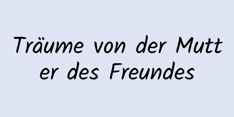 Träume von der Mutter des Freundes