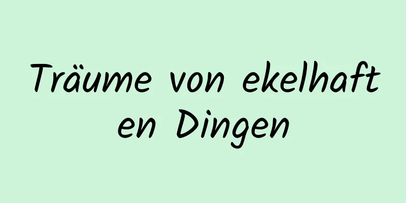Träume von ekelhaften Dingen