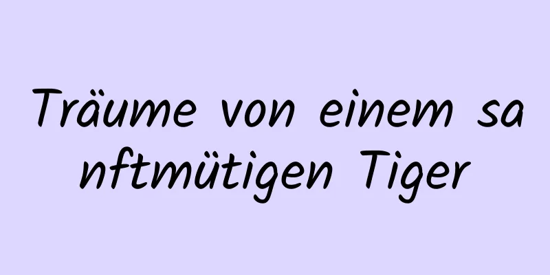 Träume von einem sanftmütigen Tiger