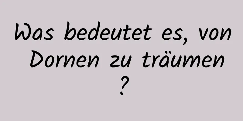 Was bedeutet es, von Dornen zu träumen?